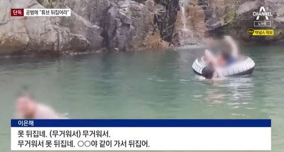 지난 2019년 6월 30일 가평군 용소계곡에서 윤모씨(당시 39세)가 익사로 사망했던 당일, 윤씨가 탄 튜브를 계곡 깊은 곳으로 이끄는 조현수씨(이은해 내연남이자 공범, 30세)의 모습. 윤씨가 조씨의 손을 떼어내려 하고 있다. 이를 보며 윤씨 배우자 이은해씨(31세)는 또 다른 공범 이모 씨에게 ″같이 가서 뒤집어라″라고 말했다. [채널A 캡처]