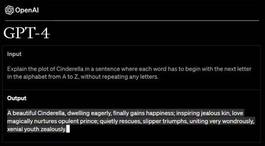지난 15일 미국 OpenAI社가 출시한 생성형 인공지능(AI) 모델 GPT-4는 기존 GPT-3.5에 비해 한층 똑똑해지고 기능도 늘어난 것으로 평가받고 있다. A~Z로 시작되는 단어 순으로 동화 '신데렐라'의 줄거리를 설명해보라는 질문도 이 같은 GPT-4의 발전된 능력을 보여주고 있는 사례다. ( OpenAI社 홈페이지 캡쳐 )