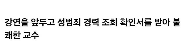 Screenshot_20241018_135514_Samsung Internet.jpg 강연 앞두고 성범죄 경력 조회 확인서 받은게 불쾌한 교수.jpg