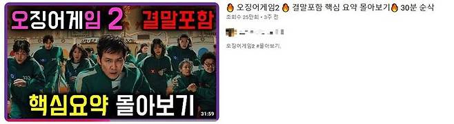 [서울=뉴시스] 18일 뉴시스가 유튜브 검색창에 '오징어 게임 몰아보기' 등을 검색해도 관련 패스트 무비 콘텐츠를 찾을 수 없었다. 한 유튜버가 '30분 순삭(순간 삭제)'라는 제목으로 게재한 영상은 '오징어 게임' 시즌2 내용을 요약했으나 드라마 영상을 한 컷도 쓰지 않았다. (사진=유튜브 캡처) *재판매 및 DB 금지