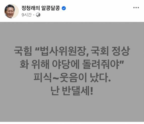 국회 법제사법위원장을 맡고 있는 정청래 더불어민주당 의원이 ‘법사위원장을 야당이 맡아야 한다’는 국민의힘 일각의 요구에 “난 반댈세”라고 9일 밝혔다. 정청래 의원 페이스북 캡처