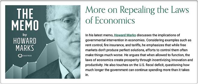 지난 6월에 하워드 막스가 쓴 “More on Repealing the Laws of Economics(경제법칙의 폐기에 관한 더 많은 이야기)” 매모의 일부. 막스는 이 메모에서 경제법칙의 무시와 폐기에 대한 논의와 정부의 개입이 시장에 미치는 영향에 대해 설명하고 있다. 지난해 9월에 쓴 “Shall We Repeal the Laws of Economics?(경제법칙을 폐기해야 할까요?)”의 후속편이다.