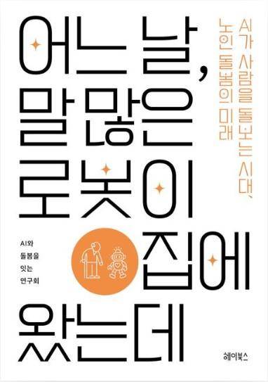 어느날, 말 많은 로봇이 집에 왔는데·AI와 돌봄을 잇는 연구회 지음·헤이북스 발행·256쪽·1만9,800원