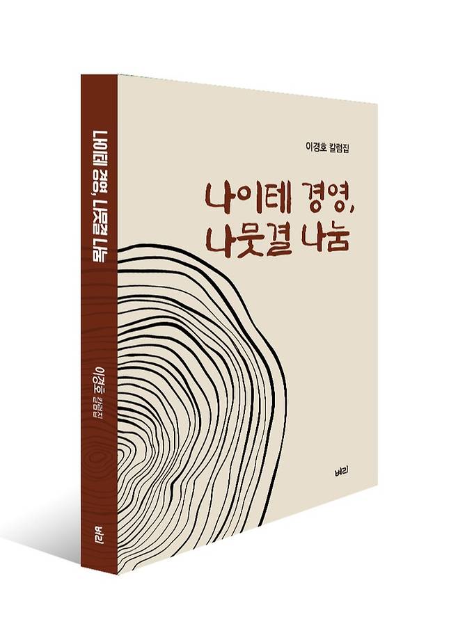 ▲ 나이테 경영·나뭇결 나눔, 이경호 지음, 벼리커뮤니케이션, 365쪽, 1만8000원.
