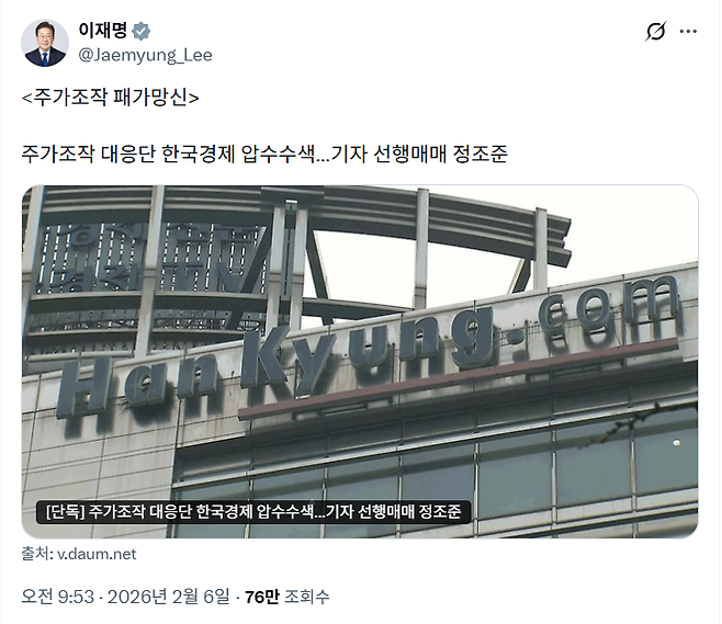 이재명 대통령은 지난 6일 오전 9시53분 엑스에 경제지 일부 기자가 ‘선행매매’로 압수수색을 당했다는 기사를 공유하며 “<주가조작 패가망신>”이란 메시지를 남겼다. 특수문자와 공백을 제외하면 단 8글자다. 엑스 갈무리