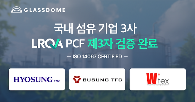 탄소 데이터 관리 전문기업 글래스돔은 최근 효성티앤씨, 부성TFC, 덕우실업 등 국내 섬유 제조기업 3개사를 대상으로 제품탄소발자국 산정 및 제3자 검증을 완료했다고 밝혔다. (이미지=글래스돔)