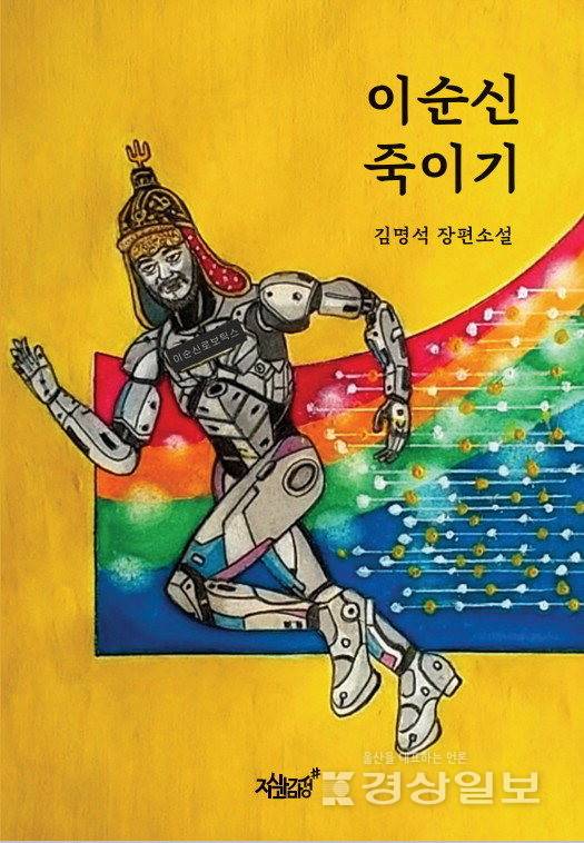 ▲ 김명석 작가가 AI 시대와 K-붐 시대에 AI의 현재와 미래에 대한 AI 소설 '이순신 죽이기'(지식과감성·384쪽)를 출간했다.
