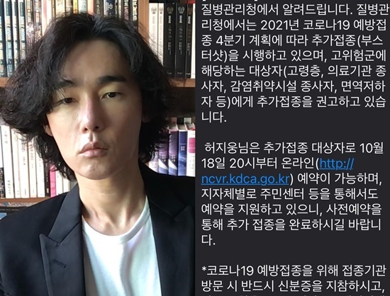 Heo Ji-woong posted a picture on his instagram on the 19th with an article entitled SMS came from Korea Disease Control and Prevention Agency.The photo shows the addition of Corona 19 vaccination to high-risk groups at the Korea Disease Control and Prevention Agency.Heo Ji-woong said, No, I looked for why I was subject to additional vaccination, and it was included in the immunosuppression.Heo Ji-woong said, In fact, nowadays I live in everyday life, but except when I go to the hospital for regular follow-up tests, I have forgotten that I am a blood cancer patient.We hope that the completion rate of the vaccination will exceed 70% and the size of the confirmed person will be reduced, he said. We hope that the opportunity of the present, which was difficult at the expense of all our community members, will not be wasted on unfortunate things such as another group infection, He said.Meanwhile, Heo Ji-woong is DJing SBS Love FM Heo Ji-woong Show.SMS is here from Korea Disease Control and Prevention Agency.I thought I would not be able to get any more contact after finishing the second vaccination last August.It was meant to be reserved because it was subject to additional vaccination.No, I looked for why I was getting additional vaccinations, and it was included in the immunosuppression.In fact, nowadays I live in everyday life, except when I go to the hospital for a regular follow-up test, the treatment is over and I forget that I am a blood cancer patient.Like me, blood cancer patients like leukemia and lymphoma all had the same SMS.You can book by accessing the Korea Disease Control and Prevention Agency online booking page and selecting the hospital that is close to the date you want.Prevention authorities believe that the completion rate of Vaccine vaccination will exceed 70 percent of the nation this weekend.In addition, the size of the confirmed person is very small, but it is news that it is decreasing.I hope that Haru will be able to quickly open the first shovel of phased daily recovery without wasting the opportunity of the present that was difficult at the expense of all our community members on unfortunate things such as another group infection.Photo: Heo Ji-woong Instagram