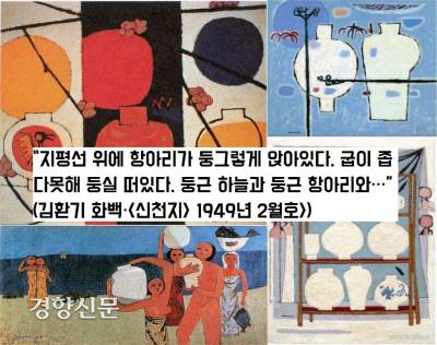 김환기 화백은 1949년 <신천지>에 실린 시’에서 “지평선 위에 항아리가 둥그렇게 앉아있다. 굽이 좁다못해 둥실 떠있다. 둥근 하늘과 둥근 항아리와…”라고 읊을만큼 ‘달항아리’에 매료됐다.|출처:환기재단·환기미술관