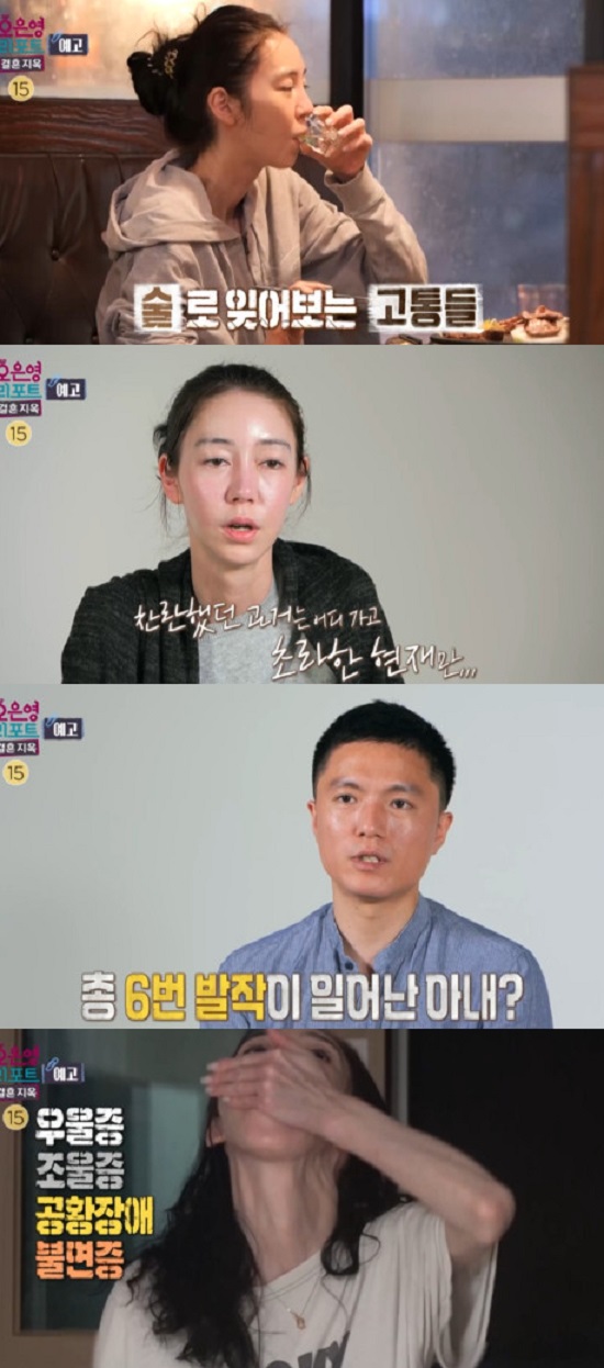 Actor This listing has been attracting attention in the past seven years.MBC Oh Eun-young Report - Marriage Hell broadcast on the 21st, Cliff Couple stands on the edge of the cliff with frequent drinking and misfortune.This Couples Wife is an actor This listing. He has appeared in various CFs and MBC High Kick Through the Roof, KAWAMAN SUNGSUNG, and Client in the past.In High Kick Through the Roof, This Listing starred Lee Ji-hoon as a junior female doctor.This listing is a junior who is smart enough to ask Lee Ji-hoon to review his thesis and has a perfect English pronunciation.In Gahhwamang Sungsung, she appeared as a secretary of Jang Kyung-ok (Seo-suk) and a role of unrequited love for Jang Kyung-oks son Yoo Hyun-ki (Lee Pil-mo) for 15 years.He, who has not shown his face to the media since his last work Gahhwamansaengseong (2016), reveals his daily life through marriage hell.When asked about the marriage story, This listing said, I learned Husband in a stock chat room and promised marriage for the second meeting and reported my marriage in two months.I wonder why two people who loved to go straight to marriage after a short meeting found Oh Eun Young The Report.Husband said, Wife likes to drink so much that she drinks more than 30 bottles a week. Wife also said, Life has changed so much since marriage, and I have had all the problems since I met Husband.In the daily observation video, Couples daily life, which runs a small Japanese restaurant, was drawn. This listing showed him drinking beer in the middle of work.Husband said, I tried to stop him from drinking, but I felt sorry for him, and gave up at one point.Husband said that three months ago, This Listing was drunk and shattered his shoulder bones in the bathroom, and he was afraid of anesthesia during surgery and went to the hospital with alcohol in a barley bottle.When asked why he decided to marry quickly, he said, I married to get out of my mother. My parents confessed to my mother because I resembled my father after my divorce.He added, I have been asked for 290 million child support costs because of my mothers marriage.Afterwards, this listing recalls the past that was so hard that Husband said, I want to die in a car. On the other hand, Husband does not seem to sympathize with I want to live like a person. We are like animals now.This list shows tears.Oh Eun Young said, I am the most depressed person I have ever seen. I am suffering from depression, bipolar disorder, panic disorder, insomnia, and panic disorder.I dont know what to say, he said, adding to the shock.Wife and Husband in Alcohol Hell. Oh Eun Youngs Healing The Report marriage hell for cliff couples standing at risk is broadcasted at 10:45 pm on the 21st.Photo = DB, MBC