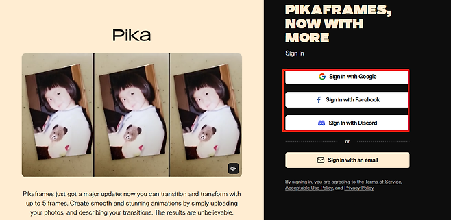 PIKAFRAMES NOW WITH Pika MORE Sign in c Sign in with Google f Sign in with Facebook Sign in with Discord or M Sign in with email an CX By signing in you agreeing to the Terms of Service are Acceptable Use Policy and Privacy Policy Pikaframes just got a major update transform now you can transition and with up to 5 frames Create smooth and stunning animations by simply uploading your photos and describing The your transitions results unbelievable are